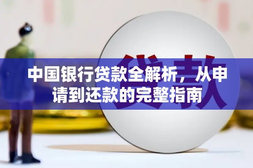 通道中国银行贷款全解析，从申请到还款的完整指南