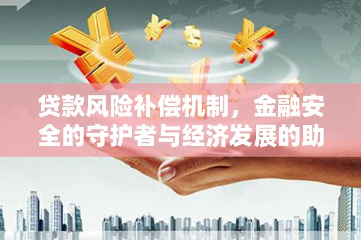 通道贷款风险补偿机制，金融安全的守护者与经济发展的助推器