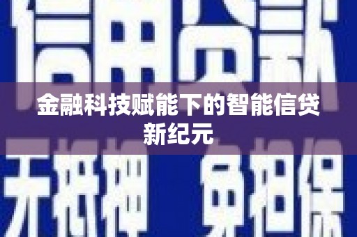 通道金融科技赋能下的智能信贷新纪元