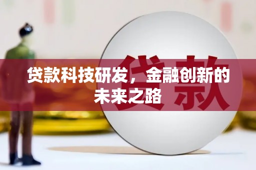 通道贷款科技研发，金融创新的未来之路