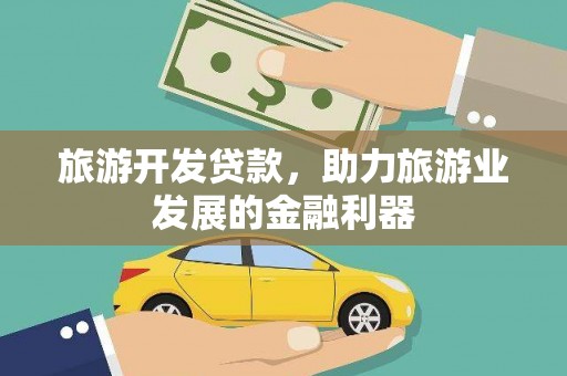 通道旅游开发贷款，助力旅游业发展的金融利器