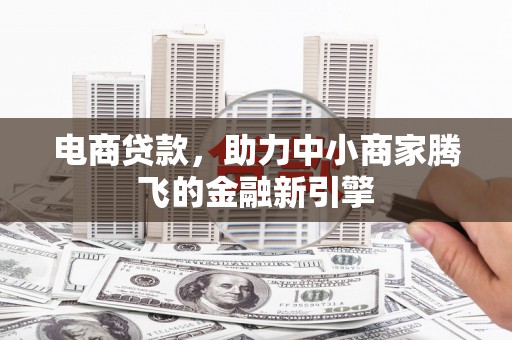 通道电商贷款，助力中小商家腾飞的金融新引擎