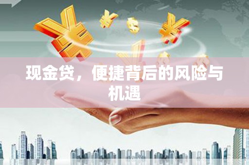 通道现金贷，便捷背后的风险与机遇