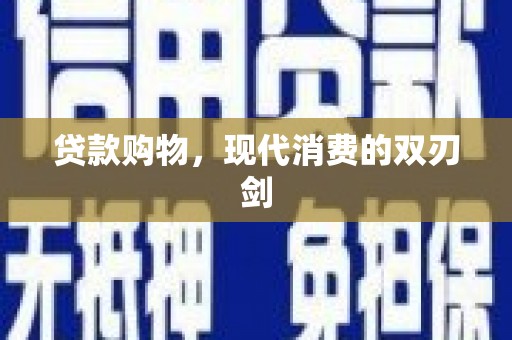 通道贷款购物，现代消费的双刃剑