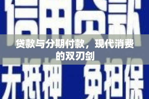 通道贷款与分期付款，现代消费的双刃剑