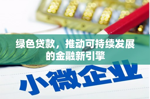 通道绿色贷款，推动可持续发展的金融新引擎