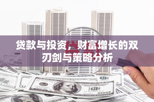 通道贷款与投资，财富增长的双刃剑与策略分析