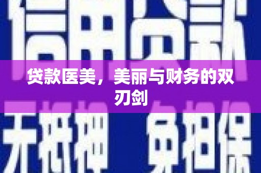 通道贷款医美，美丽与财务的双刃剑
