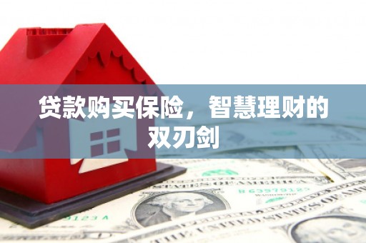 通道贷款购买保险，智慧理财的双刃剑