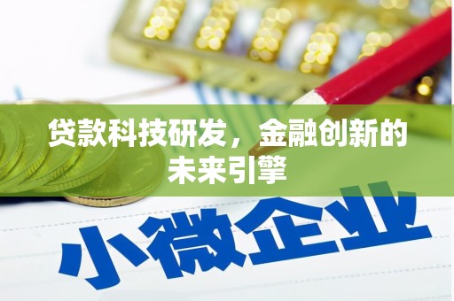 通道贷款科技研发，金融创新的未来引擎