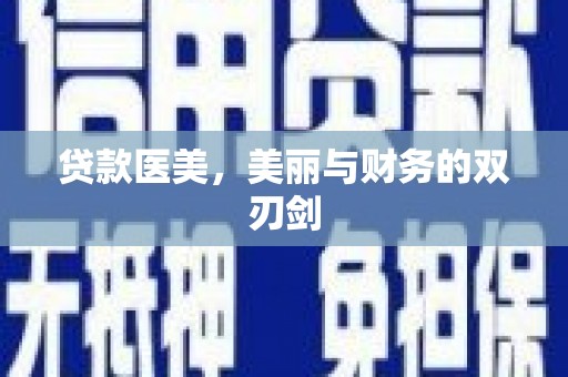 通道贷款医美，美丽与财务的双刃剑