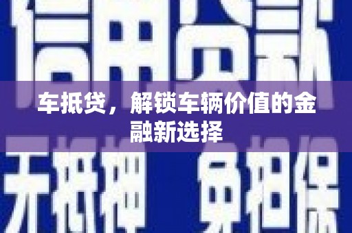 通道车抵贷，解锁车辆价值的金融新选择