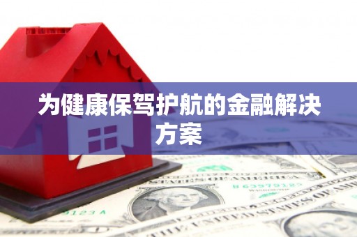 通道为健康保驾护航的金融解决方案