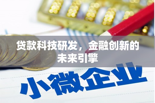 通道贷款科技研发，金融创新的未来引擎