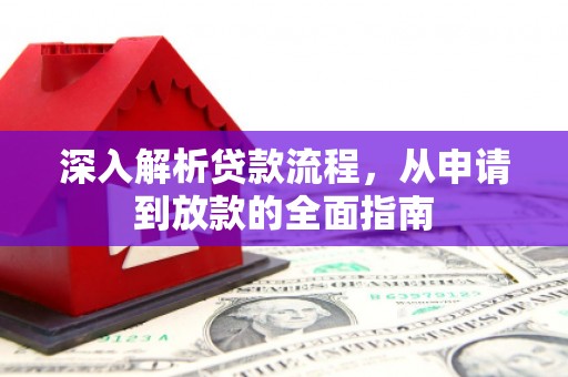 通道深入解析贷款流程，从申请到放款的全面指南