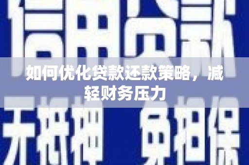 通道如何优化贷款还款策略，减轻财务压力