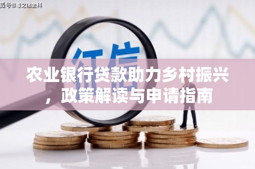 通道农业银行贷款助力乡村振兴，政策解读与申请指南