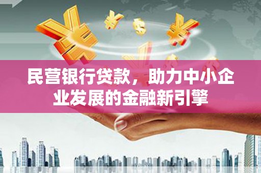 通道民营银行贷款，助力中小企业发展的金融新引擎