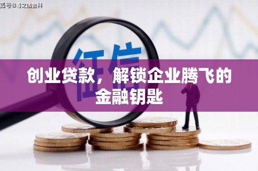 通道创业贷款，解锁企业腾飞的金融钥匙