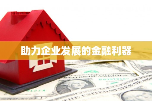 通道助力企业发展的金融利器
